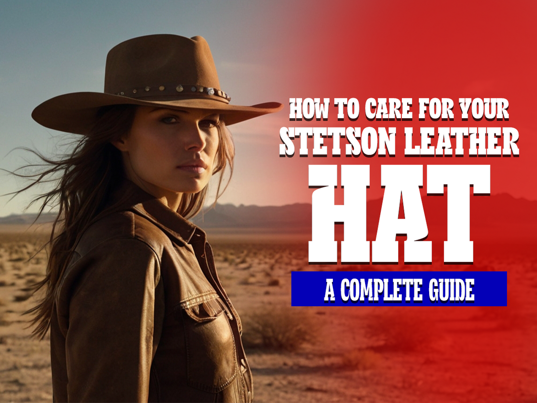 How to Care for Your Stetson Leather Hat: A Complete Guide