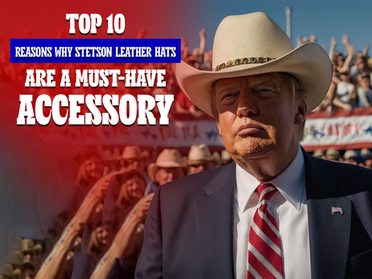 Top 10 Reasons Why Stetson Leather Hats Are a Must-Have Accessory